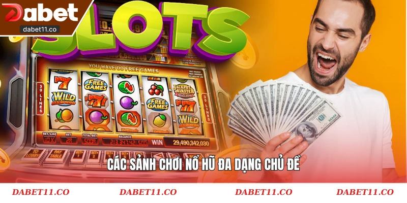 Các sảnh chơi nổ hũ đa dạng chủ đề