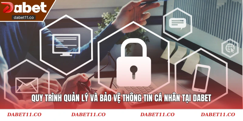 Quy trình quản lý và bảo vệ thông tin cá nhân tại Dabet