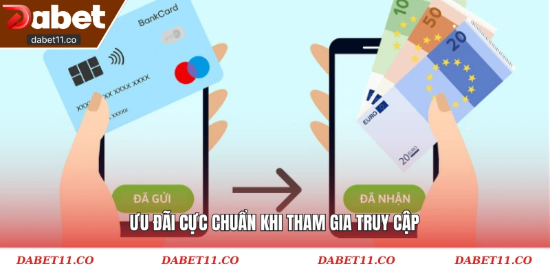 Ưu đãi cực chuẩn khi tham gia truy cập