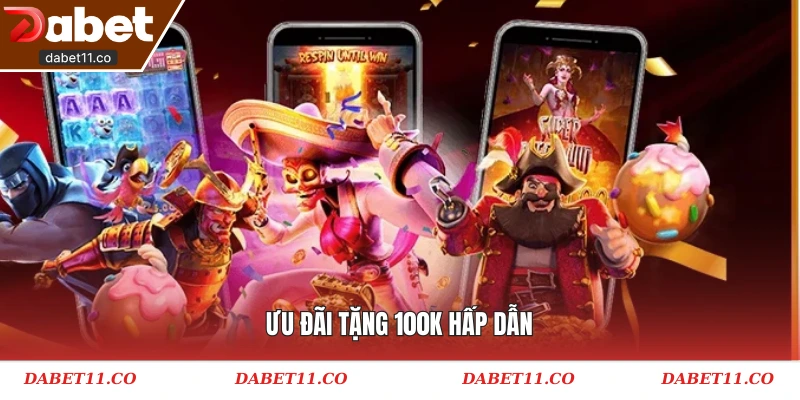 Ưu đãi tặng 100k hấp dẫn